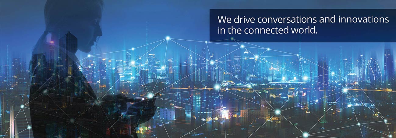 We drive conversations and innovations in the connected world.